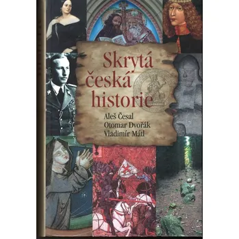 Skrytá česká historie Otomar Dvořák , Aleš Česal , Vladimír Mátl