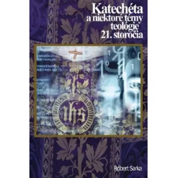 Katechéta a niektoré témy teológie 21. storočia - Róbert Sarka