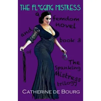 Flogging Mistress: a femdom novel and book 3 of The Spanking Mistress trilogy – Catherine De Bourg (EN)