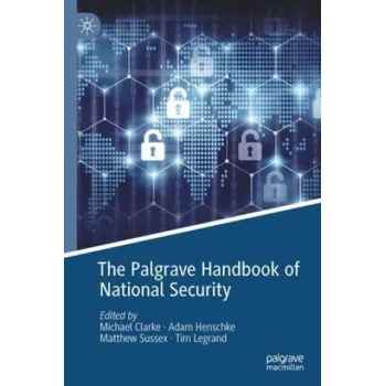 Palgrave Handbook of National Security – Michael Clarke,Adam Henschke,Matthew Sussex (EN)