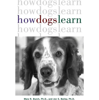 How Dogs Learn - Bailey, Jon S.; Burch, Mary R. (Behavior Management Consultants, Florida, USA)