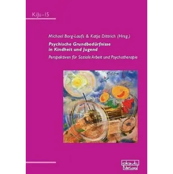 Psychische Grundbedürfnisse in Kindheit und Jugend - Borg-Laufs, Michael