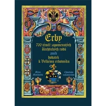 Erby 700 téměř zapomenutých šlechtických rodů: aneb dodatek k Velkému erbovníku - Milan Mysliveček (2024, pevná)