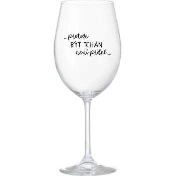 Sklenice ...PROTOŽE BÝT TCHÁN NENÍ PRDEL... - čirá sklenice na víno 350 ml