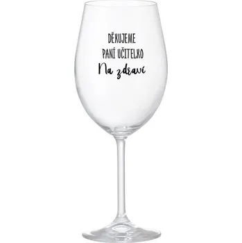 Sklenice DĚKUJEME PANÍ UČITELKO - NA ZDRAVÍ - čirá sklenice na víno 350 ml