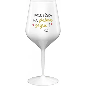 Sklenice TVOJE SÉGRA MÁ PRIMA SÉGRU! - bílá nerozbitná sklenice na víno 470 ml