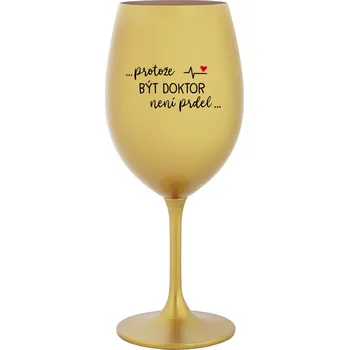 Sklenice ...PROTOŽE BÝT DOKTOR NENÍ PRDEL... - zlatá sklenice na víno 350 ml