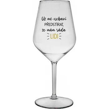 Sklenice UŽ MĚ NEBAVÍ PŘEDSTÍRAT, ŽE MÁM RÁDA LIDI - čirá nerozbitná sklenice na víno 470 ml