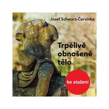 Josef Schwarz–Červinka: Trpělivě obnošené tělo MP3 download