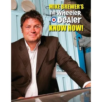 Mike Brewer's The Wheeler Dealer Know How! - Brewer, Mike