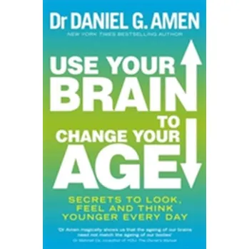 Use Your Brain to Change Your Age - Daniel G. Amen