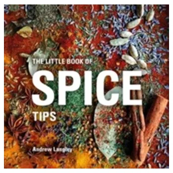 The Little Book of Spice Tips - Andrew Langley