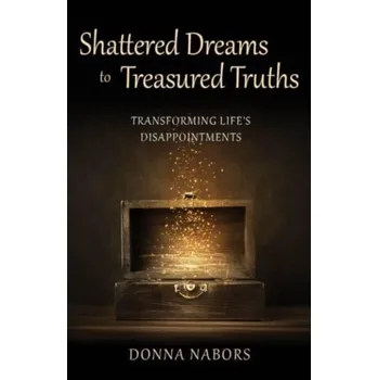Shattered Dreams to Treasured Truths - Nabors, Donna