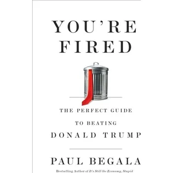 You're Fired - Begala, Paul