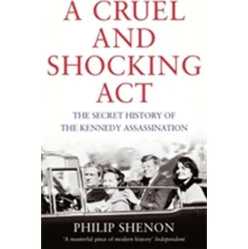 A Cruel and Shocking Act - Shenon, Philip