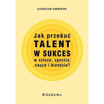 Jak przekuć talent w sukces w sztuce, sporcie.. - Garbarski Lechosław