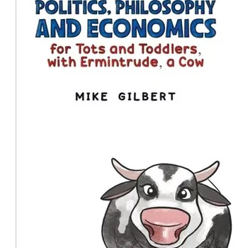 První čtění Politics, Philosophy and Economics for Tots and Toddlers, with Ermintrude, a Cow - Gilbert, Mike