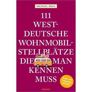 Cestování 111 westdeutsche Wohnmobilstellplätze, die man kennen muss - Moll, Michael