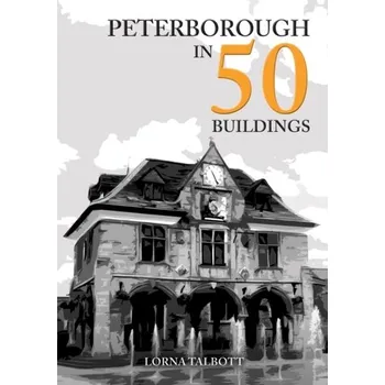Peterborough in 50 Buildings - Talbott, Lorna