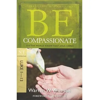 Be Compassionate ( Luke 1- 13 ) - Wiersbe, Warren W.