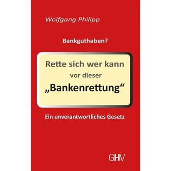 Rette sich wer kann vor dieser Bankenrettung - Philipp, Wolfgang