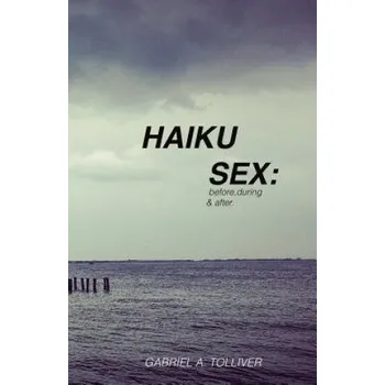 Haiku Sex: : before, during and after... – Gabriel Allan Tolliver (EN)