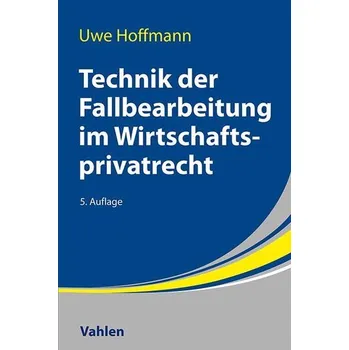 Technik der Fallbearbeitung im Wirtschaftsprivatrecht - Hoffmann, Uwe [DE] (2024, Brožovaná, Vahlen Franz GmbH)