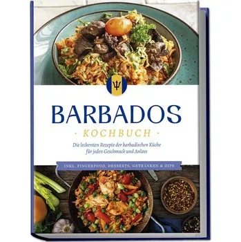 Barbados Kochbuch: Die leckersten Rezepte der barbadischen Küche für jeden Geschmack und Anlass - inkl. Fingerfood, Desserts, Ge - Williams, Leonie