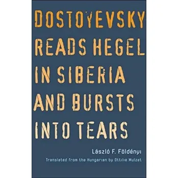 Dostoyevsky Reads Hegel in Siberia and Bursts into Tears - László F. Földényi [EN] (2021, Měkká, Yale University Press)