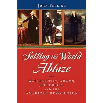 Populárně naučná literatura pro dospělé Setting the World Ablaze: Washington, Jefferson, and the American Revolution – John E. Ferling (EN)