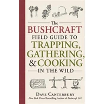 The Bushcraft Field Guide to Trapping, Gathering, and Cooking in the Wild - Canterbury, Dave
