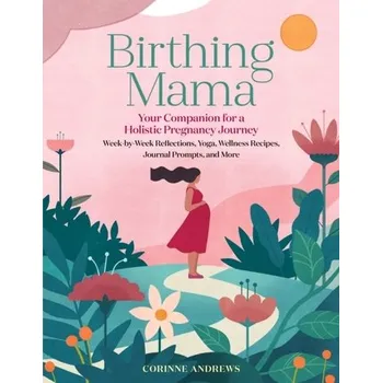Birthing Mama: Your Companion for a Wholistic Pregnancy Journey - Andrews, Corinne