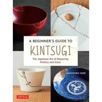 A Beginner's Guide to Kintsugi - Hori, Michihiro