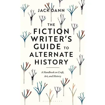 The Fiction Writer's Guide to Alternate History - Jack Dann