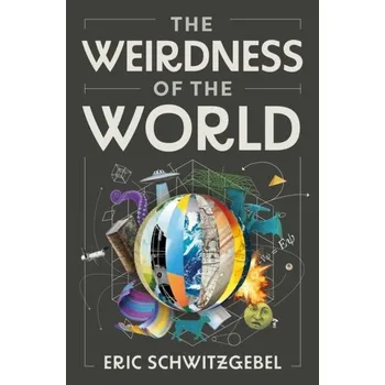 The Weirdness of the World - Schwitzgebel, Eric (Professor, University of California)
