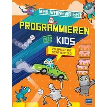 Programmieren für Kids - 20 Spiele mit Scratch 3.0 - Wainewright Max
