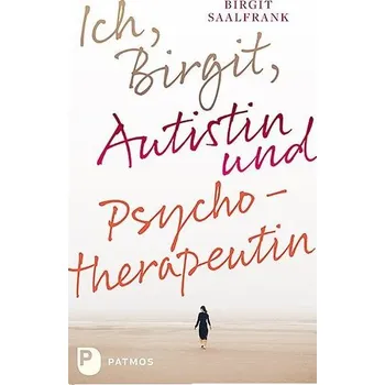 Ich, Birgit, Autistin und Psychotherapeutin - Saalfrank, Birgit [DE] (2024, Brožovaná, Patmos-Verlag)