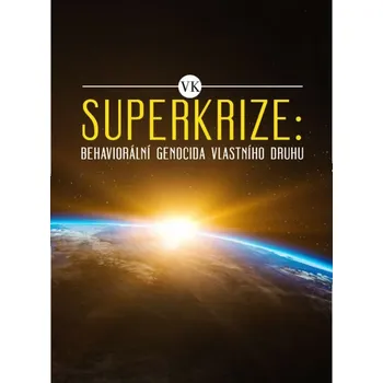 SUPERKRIZE: BEHAVIORÁLNÍ GENOCIDA VLASTNÍHO DRUHU