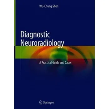 Diagnostic Neuroradiology: A Practical Guide and Cases – Wu-Chung Shen (EN)