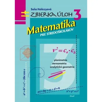 Matematika Zbierka úloh 3 - Matematika pre stredoškolákov Soňa Holéczyová