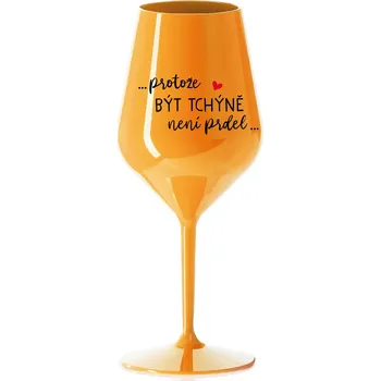 Sklenice PROTOŽE BÝT TCHÝNĚ NENÍ PRDEL...- oranžová nerozbitná sklenička na víno 470 ml