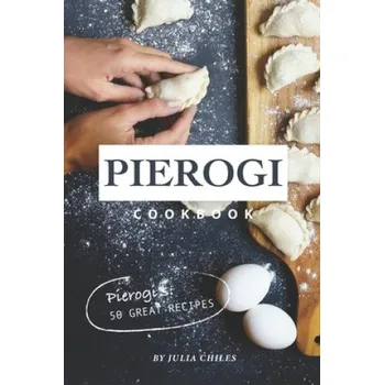 Pierogi Cookbook: Pierogi's: 50 Great Recipes – Julia Chiles (EN)
