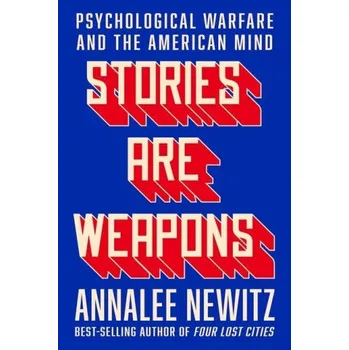 Stories Are Weapons: Psychological Warfare and the American Mind – Newitz,Annalee (EN)