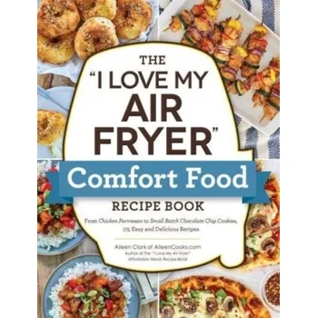 The "I Love My Air Fryer" Comfort Food Recipe Book - Clark, Aileen