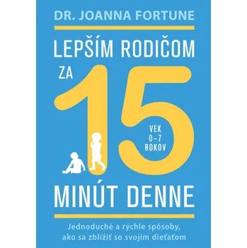 Kniha Lepším rodičom za 15 minút denne: 0-7 rokov - Joanna Fortune (E-Kniha)