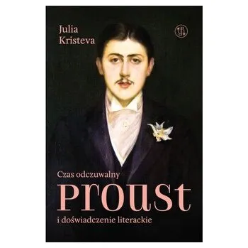Czas odczuwalny Proust i doświadczenie literackie - Julia Kristeva