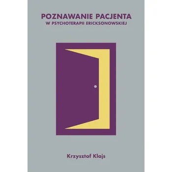 Poznawanie pacjenta w psychoterapii ericksonowskiej - Krzysztof Klajs