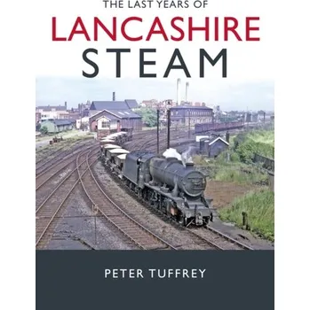 The Last Years of Lancashire Steam - Tuffrey, Peter