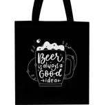 Nákupní taška unisex s potiskem Beer is always a good idea