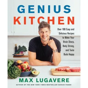 Populárně naučná literatura pro dospělé Genius Kitchen, Over 100 Easy and Delicious Recipes to Make Your Brain Sharp, Body Strong, and Taste Buds Happy - Lugavere, Max